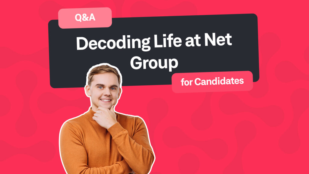 Decoding life at Net Group. Q&A for Candidates.