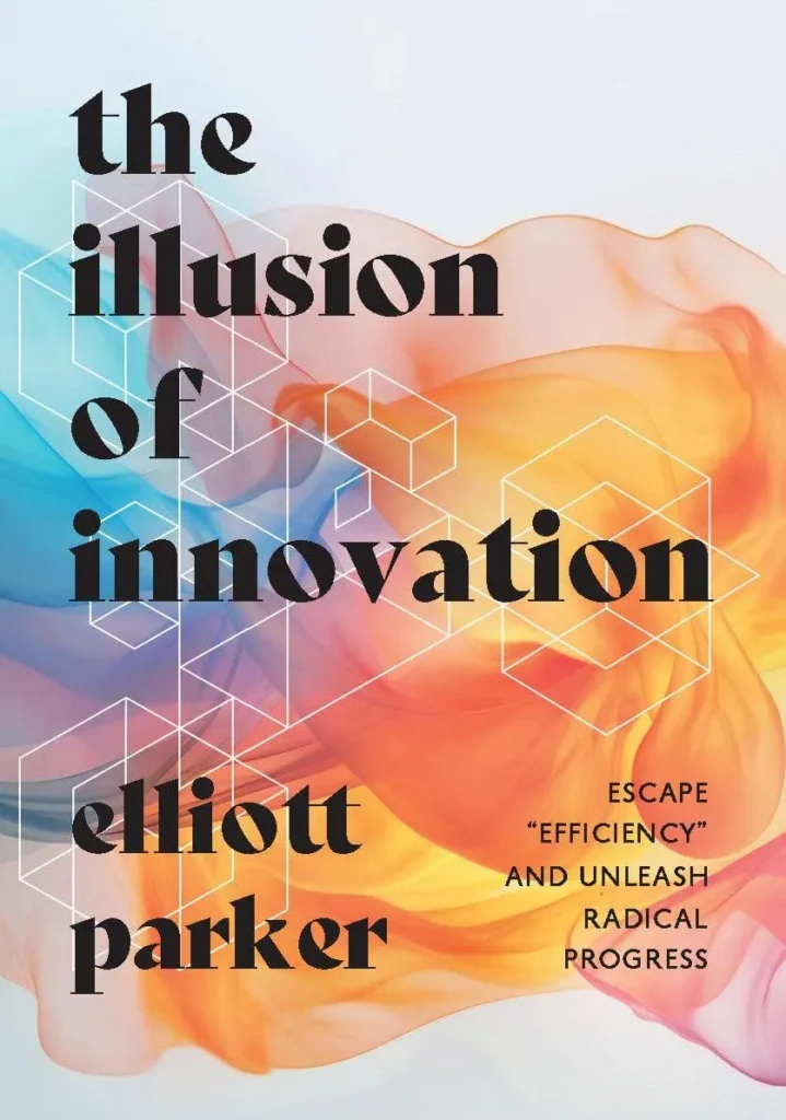 The Illusion of Innovation by Elliott Parker